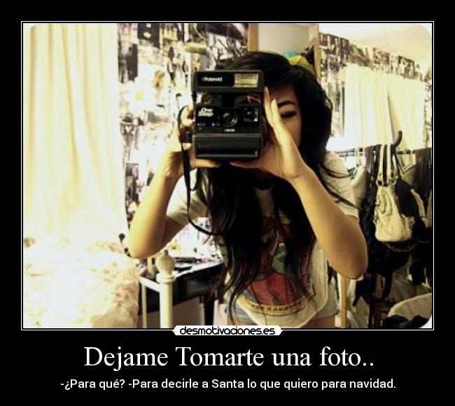 Dejame Tomarte una foto.. -