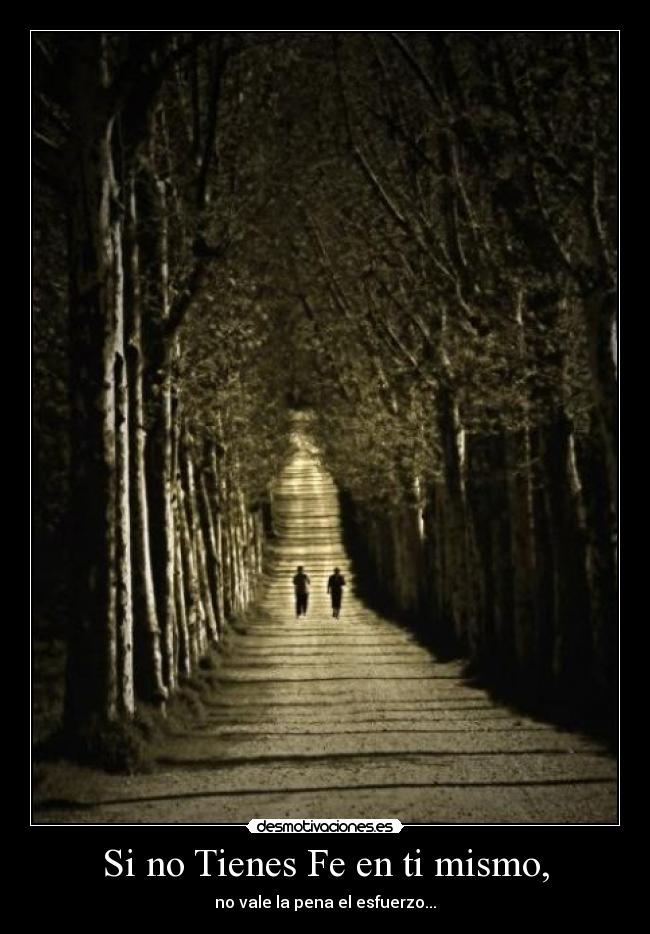 Si no Tienes Fe en ti mismo, - no vale la pena el esfuerzo...