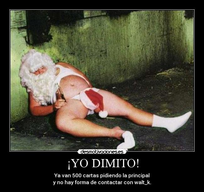 ¡YO DIMITO! - Ya van 500 cartas pidiendo la principal
y no hay forma de contactar con walt_k.