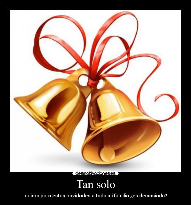 Tan solo - quiero para estas navidades a toda mi familia ¿es demasiado?