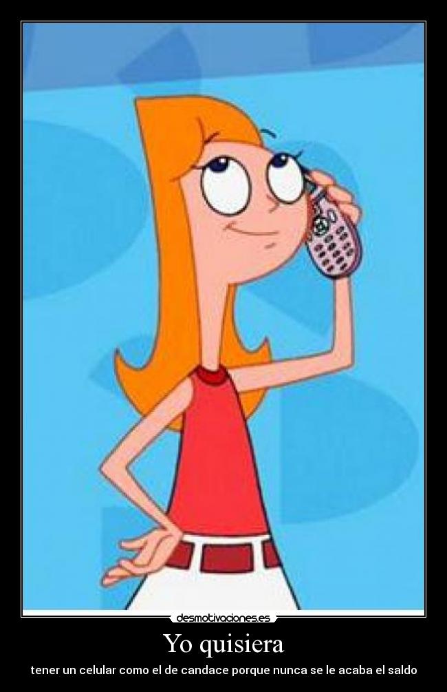 Yo quisiera - tener un celular como el de candace porque nunca se le acaba el saldo