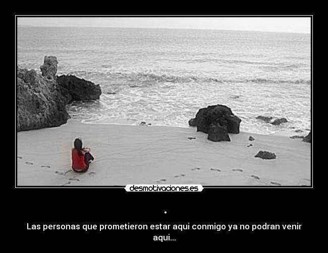 . - Las personas que prometieron estar aqui conmigo ya no podran venir aqui...