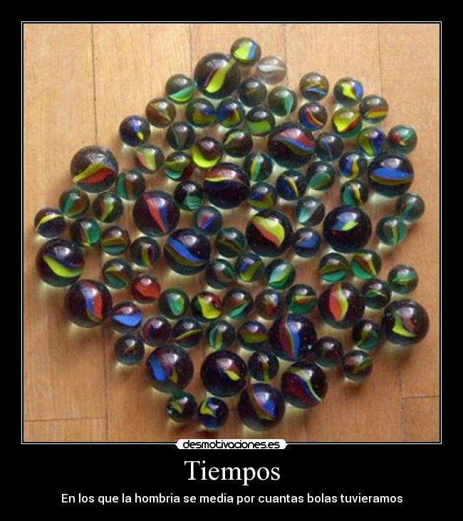 Tiempos - En los que la hombria se media por cuantas bolas tuvieramos