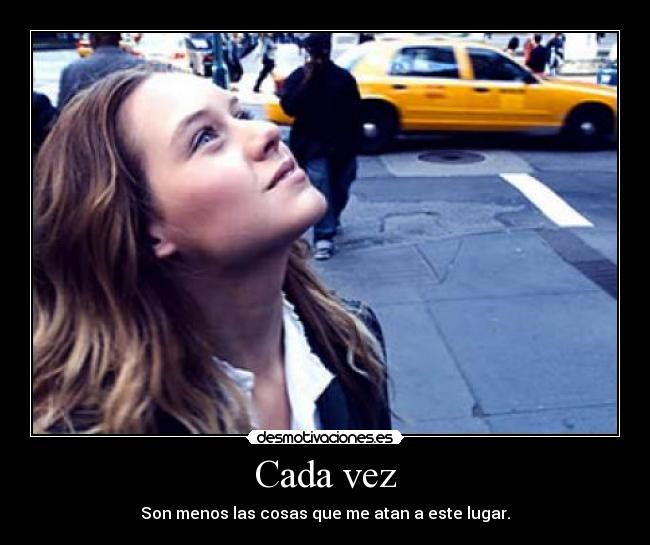 Cada vez - Son menos las cosas que me atan a este lugar.