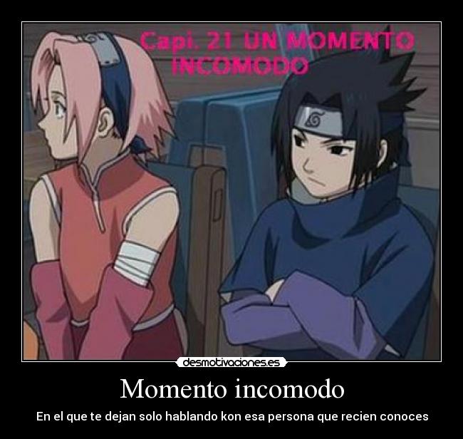 Momento incomodo - En el que te dejan solo hablando kon esa persona que recien conoces