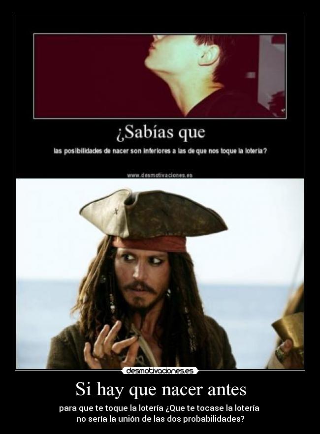 Si hay que nacer antes - para que te toque la lotería ¿Que te tocase la lotería
no sería la unión de las dos probabilidades?