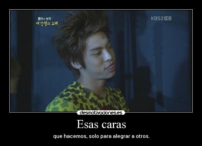 Esas caras - que hacemos, solo para alegrar a otros.