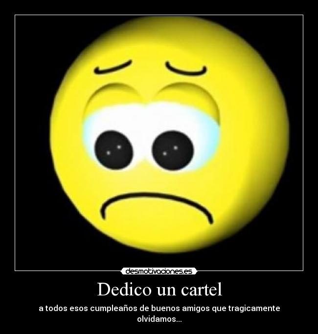 Dedico un cartel - a todos esos cumpleaños de buenos amigos que tragicamente olvidamos...