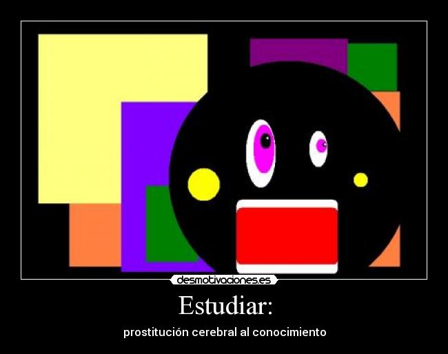 Estudiar: - prostitución cerebral al conocimiento