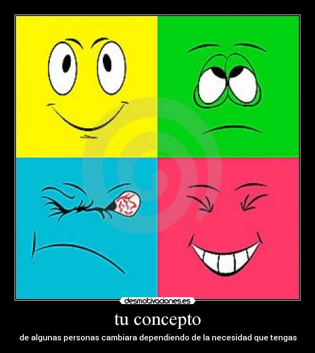 tu concepto - de algunas personas cambiara dependiendo de la necesidad que tengas
