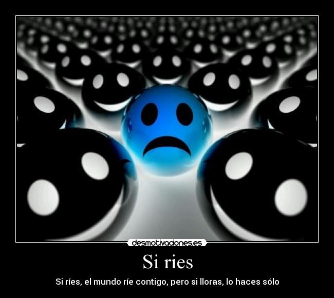 Si ries - Si ríes, el mundo ríe contigo, pero si lloras, lo haces sólo