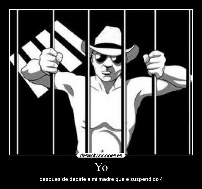 Yo - despues de decirle a mi madre que e suspendido 4