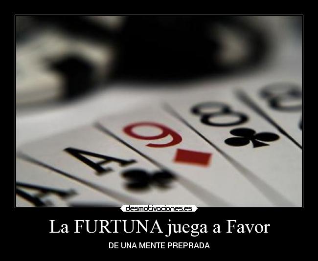 La FURTUNA juega a Favor - DE UNA MENTE PREPRADA