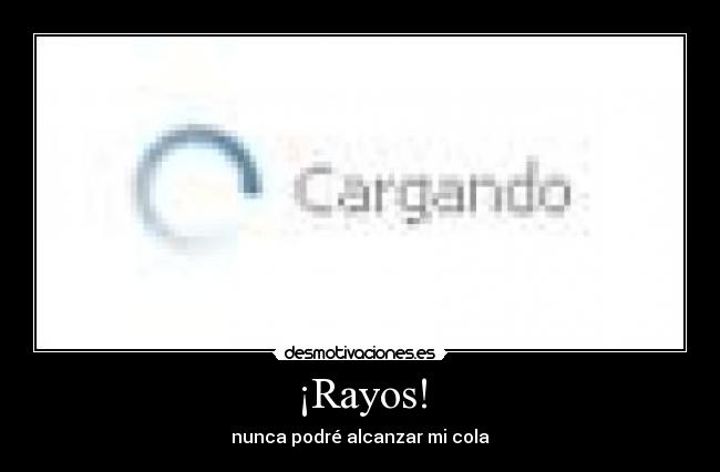 ¡Rayos! - nunca podré alcanzar mi cola