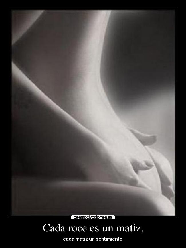 Cada roce es un matiz, - cada matiz un sentimiento.