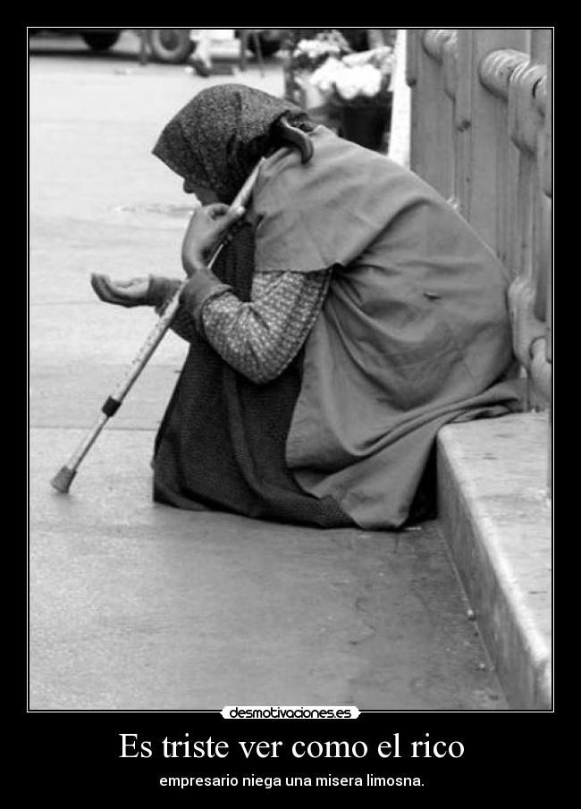 Es triste ver como el rico -