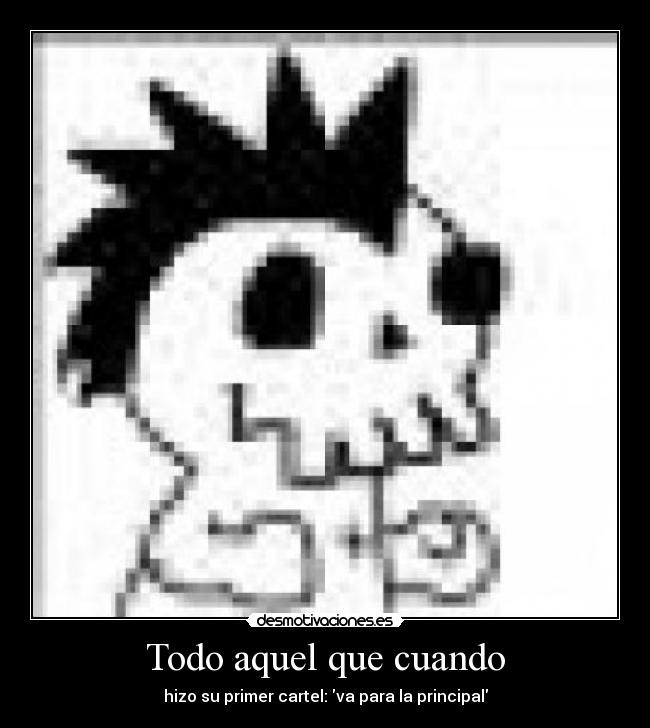 Todo aquel que cuando - hizo su primer cartel: va para la principal