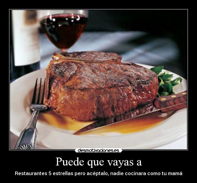 Puede que vayas a - Restaurantes 5 estrellas pero acéptalo, nadie cocinara como tu mamá