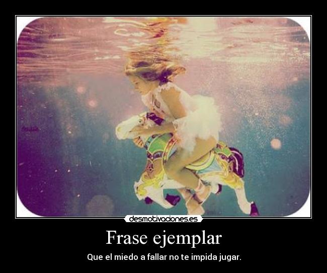 Frase ejemplar - Que el miedo a fallar no te impida jugar.