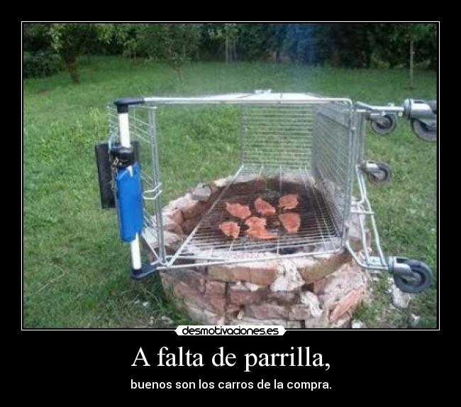 A falta de parrilla, - buenos son los carros de la compra.
