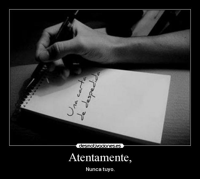 Atentamente, - Nunca tuyo.