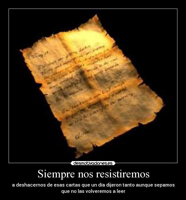 Siempre nos resistiremos - a deshacernos de esas cartas que un día dijeron tanto aunque sepamos
que no las volveremos a leer