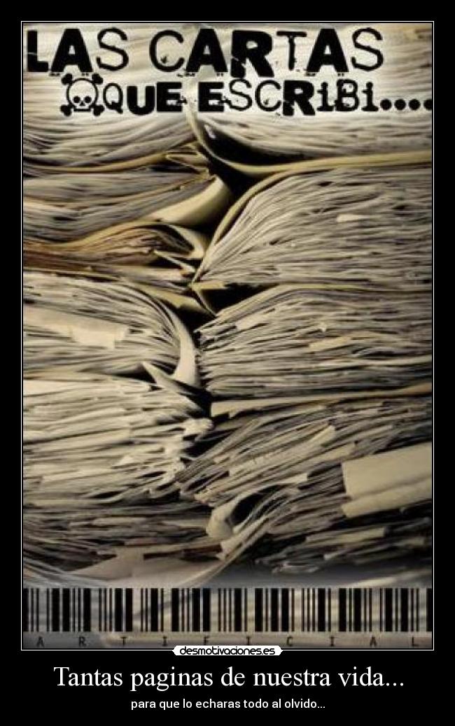 Tantas paginas de nuestra vida... - para que lo echaras todo al olvido...