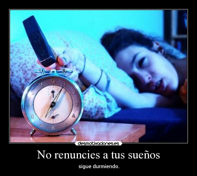 No renuncies a tus sueños - sigue durmiendo.