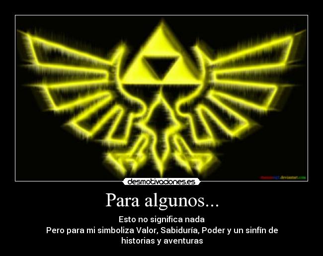 Para algunos... - Esto no significa nada
Pero para mi simboliza Valor, Sabiduría, Poder y un sinfín de historias y aventuras