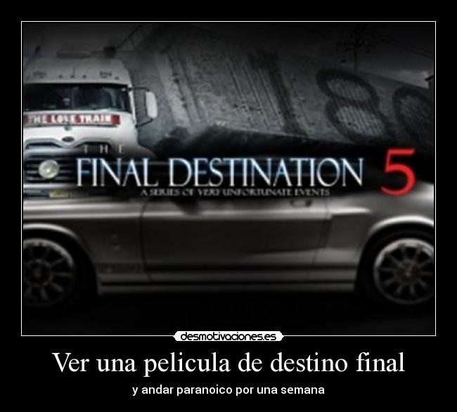Ver una pelicula de destino final - y andar paranoico por una semana