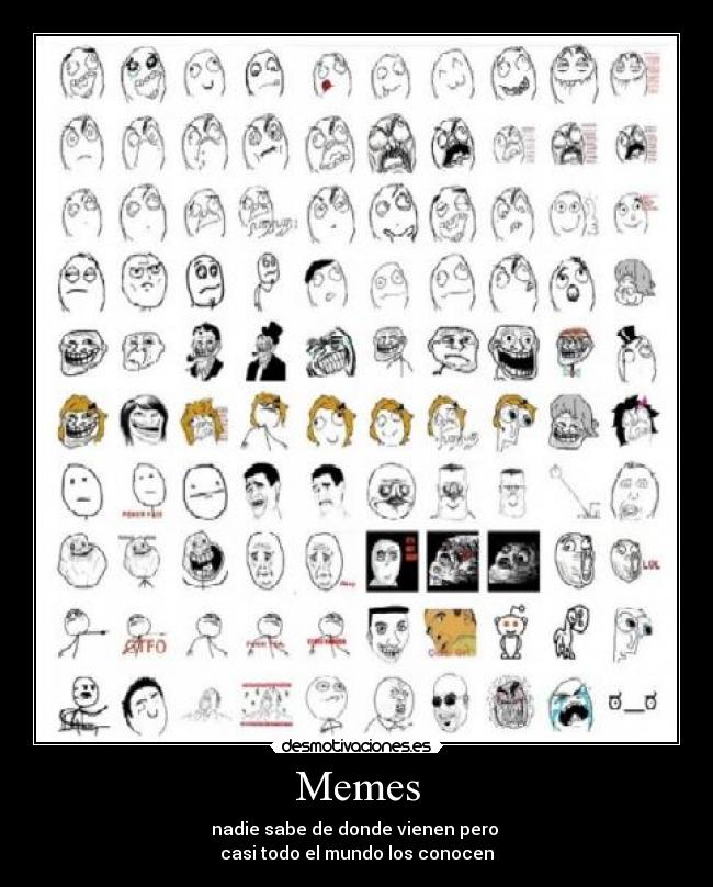 Memes - nadie sabe de donde vienen pero 
casi todo el mundo los conocen
