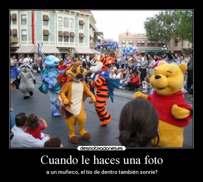 Cuando le haces una foto - a un muñeco, el tío de dentro también sonríe?