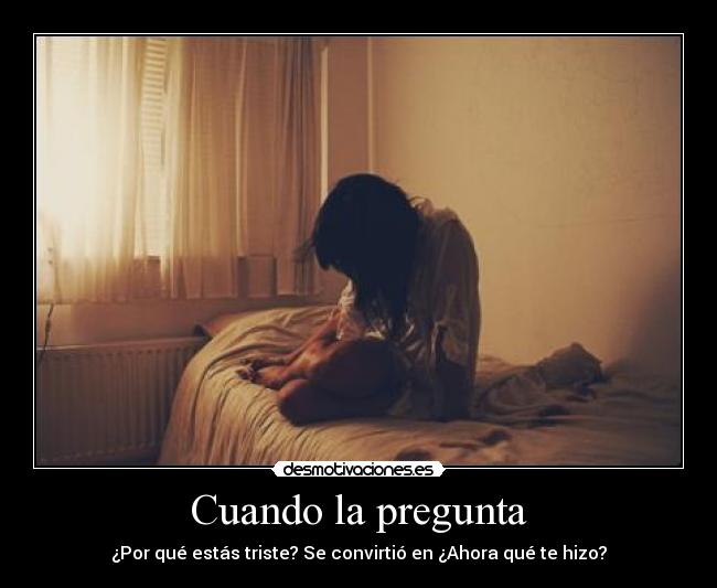 Cuando la pregunta - ¿Por qué estás triste? Se convirtió en ¿Ahora qué te hizo?