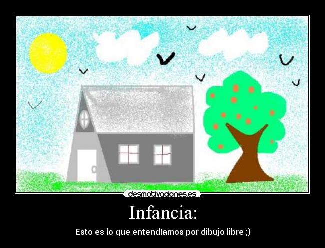 Infancia: - Esto es lo que entendíamos por dibujo libre ;)