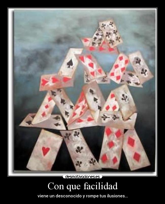 Con que facilidad - viene un desconocido y rompe tus ilusiones...