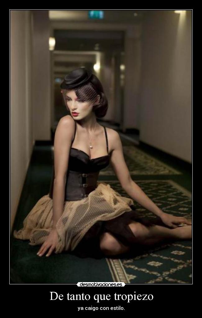 De tanto que tropiezo - ya caigo con estilo.