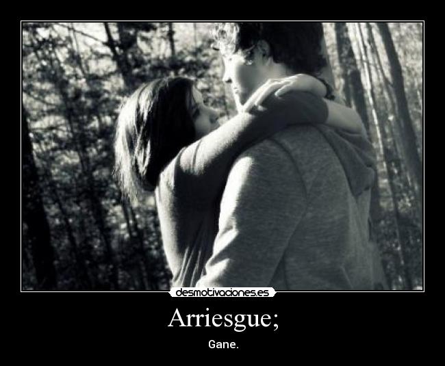 Arriesgue; -