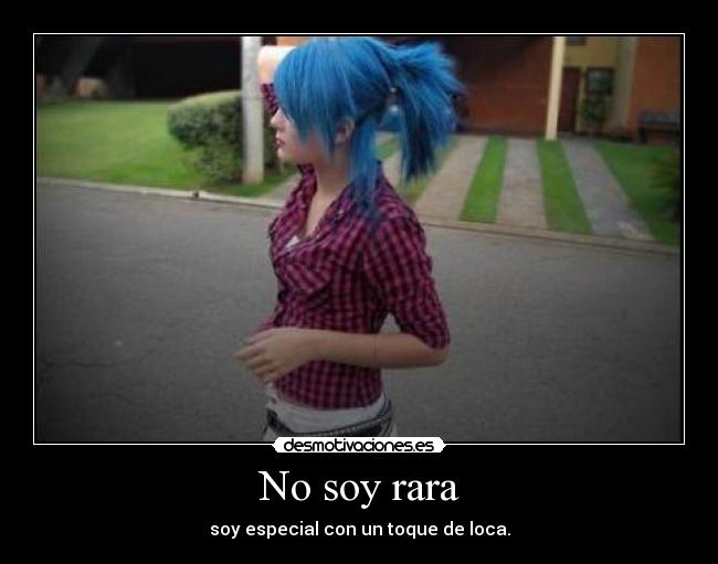 No soy rara - soy especial con un toque de loca.