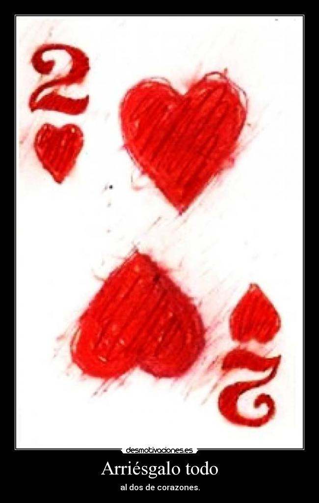 Arriésgalo todo - al dos de corazones.