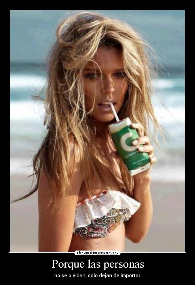 Porque las personas - no se olvidan, sólo dejan de importar.