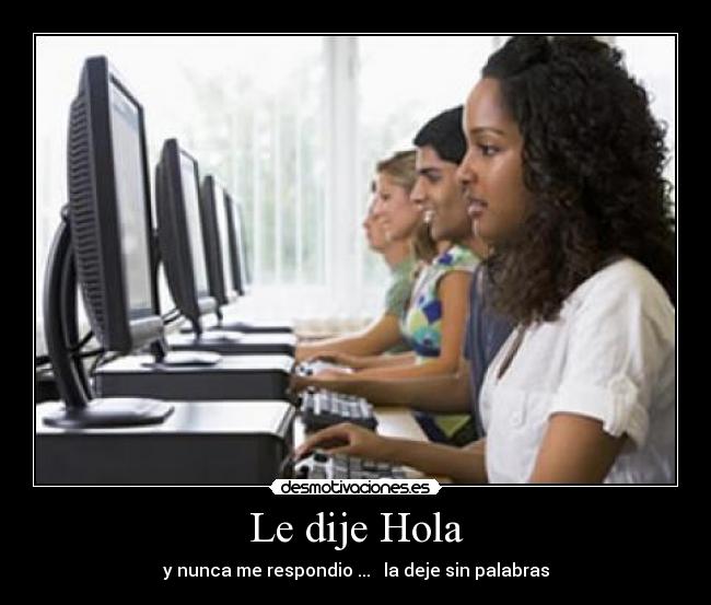 Le dije Hola - y nunca me respondio ... la deje sin palabras