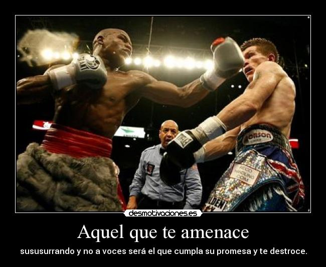 Aquel que te amenace -