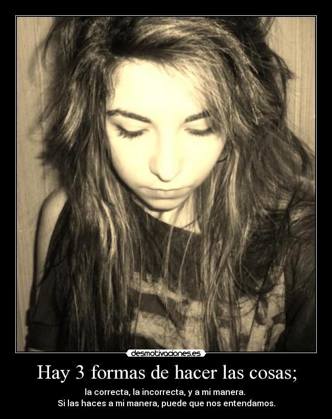 Hay 3 formas de hacer las cosas; -