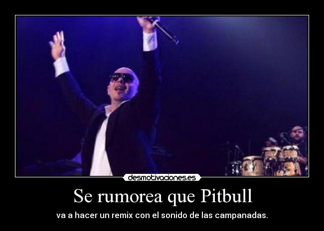 Se rumorea que Pitbull - va a hacer un remix con el sonido de las campanadas.