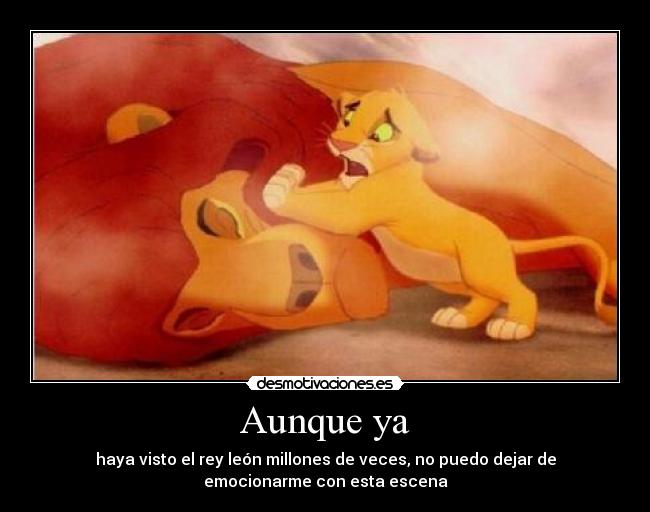 Aunque ya - haya visto el rey león millones de veces, no puedo dejar de
emocionarme con esta escena