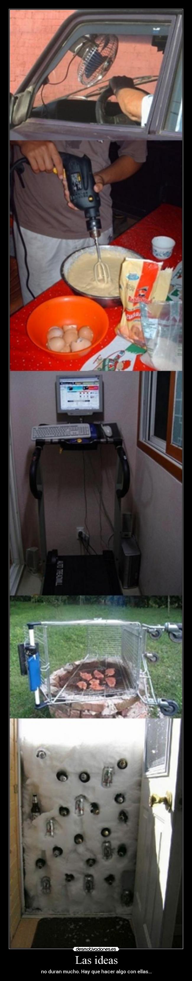 Las ideas - no duran mucho. Hay que hacer algo con ellas...