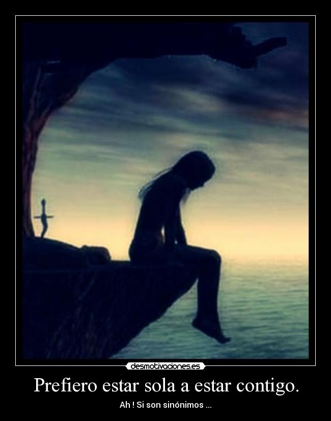Prefiero estar sola a estar contigo. | Desmotivaciones