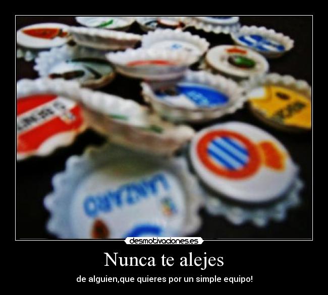 Nunca te alejes - de alguien,que quieres por un simple equipo!