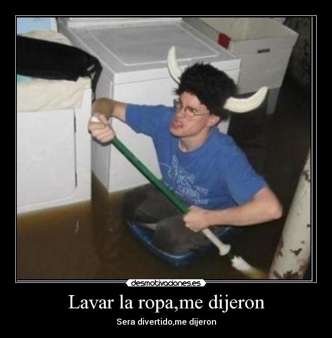 Lavar la ropa,me dijeron - Sera divertido,me dijeron
