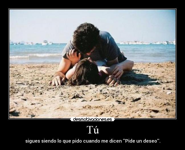 Tú - sigues siendo lo que pido cuando me dicen Pide un deseo.